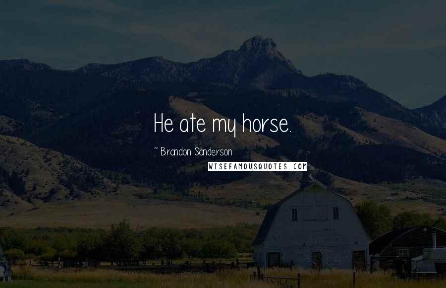 Brandon Sanderson Quotes: He ate my horse.
