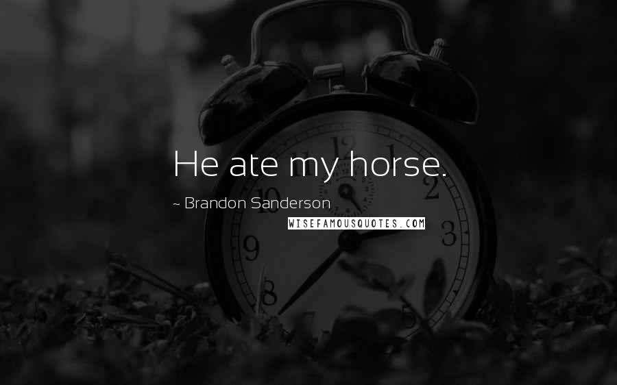 Brandon Sanderson Quotes: He ate my horse.