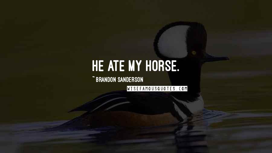 Brandon Sanderson Quotes: He ate my horse.