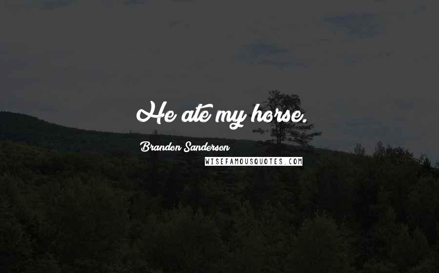 Brandon Sanderson Quotes: He ate my horse.