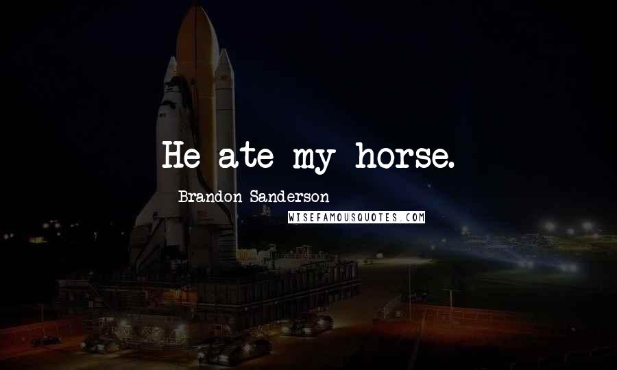 Brandon Sanderson Quotes: He ate my horse.