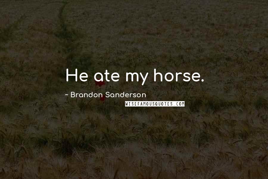 Brandon Sanderson Quotes: He ate my horse.
