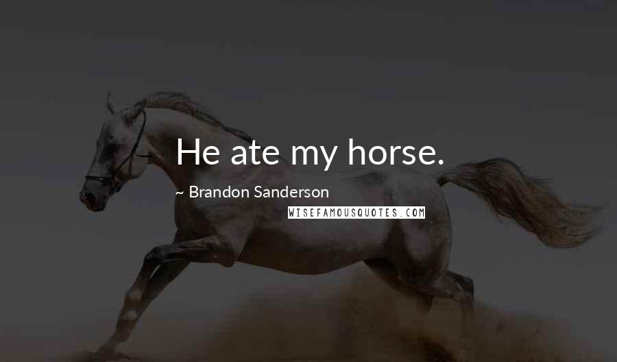 Brandon Sanderson Quotes: He ate my horse.