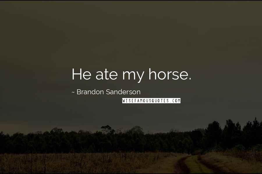 Brandon Sanderson Quotes: He ate my horse.