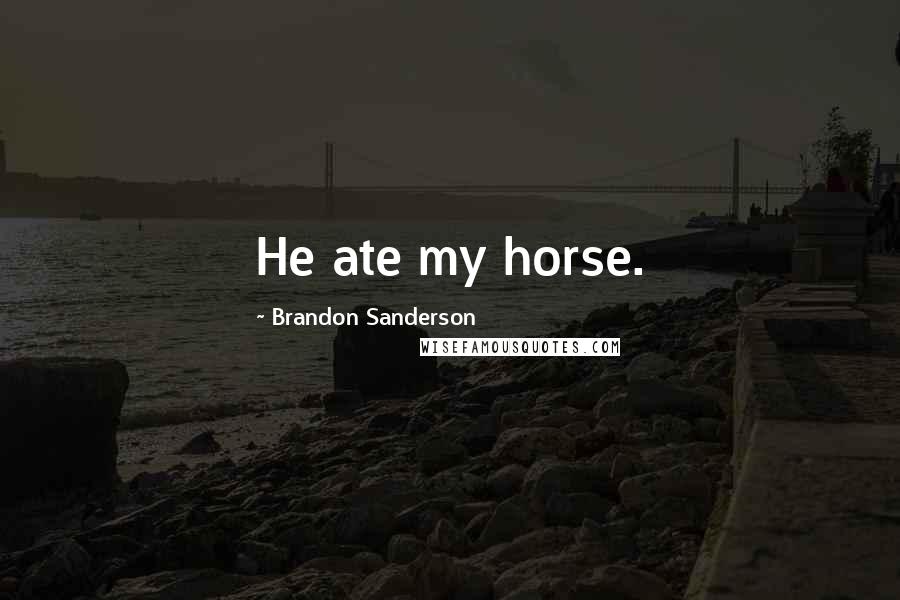 Brandon Sanderson Quotes: He ate my horse.