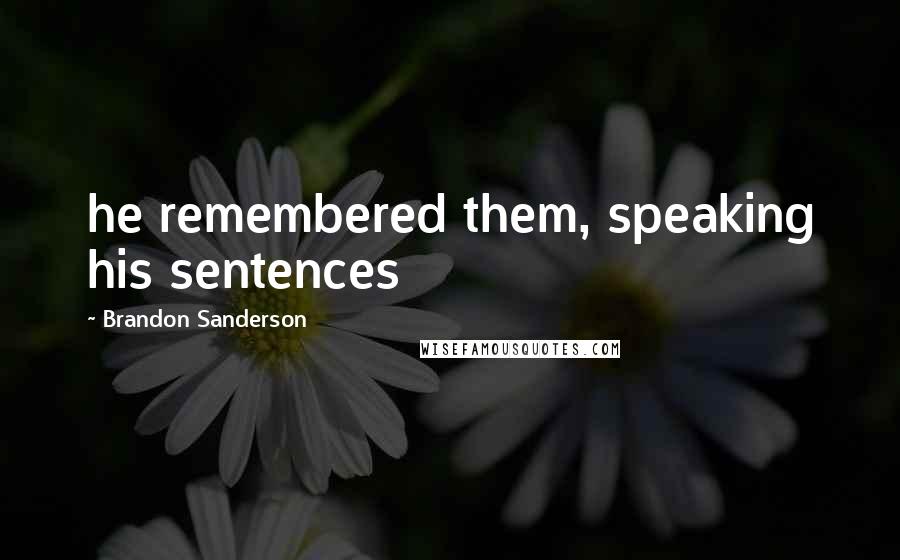 Brandon Sanderson Quotes: he remembered them, speaking his sentences