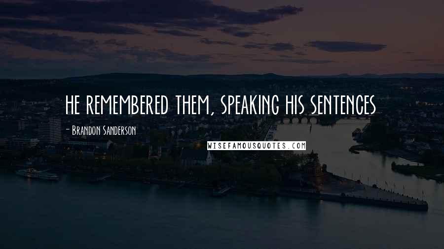 Brandon Sanderson Quotes: he remembered them, speaking his sentences