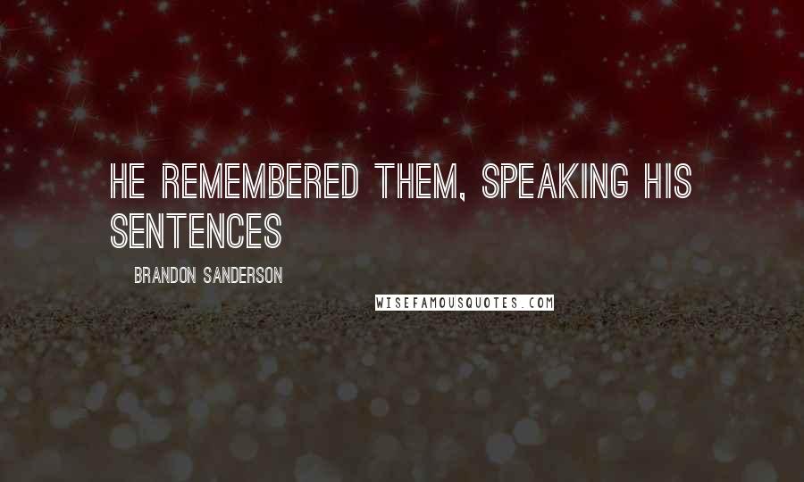 Brandon Sanderson Quotes: he remembered them, speaking his sentences