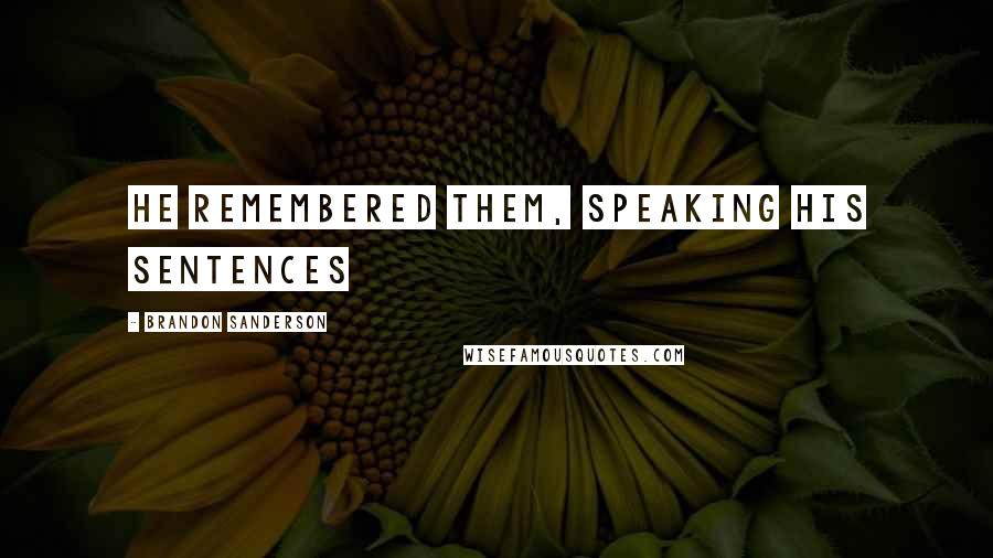 Brandon Sanderson Quotes: he remembered them, speaking his sentences