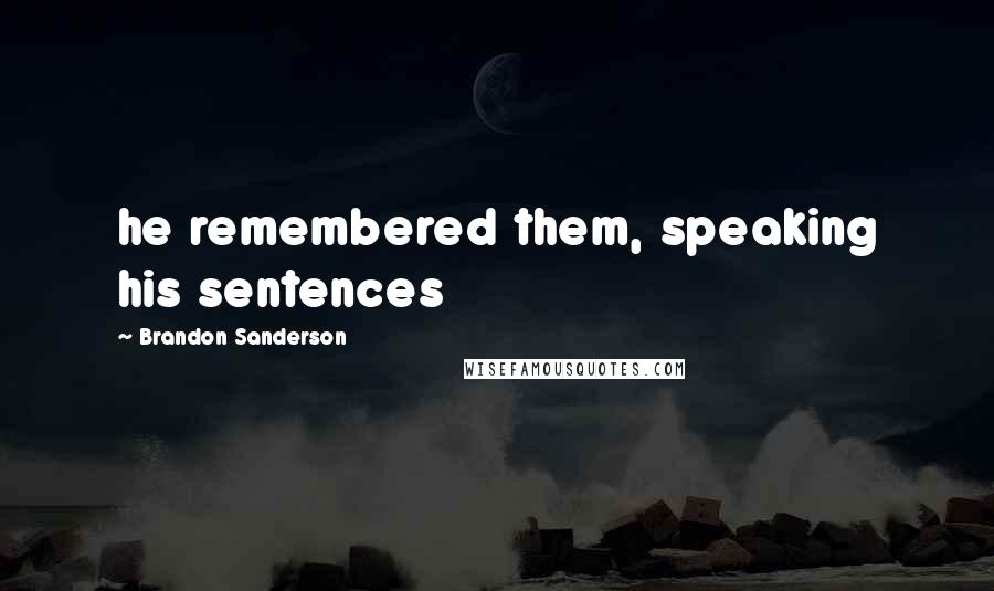 Brandon Sanderson Quotes: he remembered them, speaking his sentences