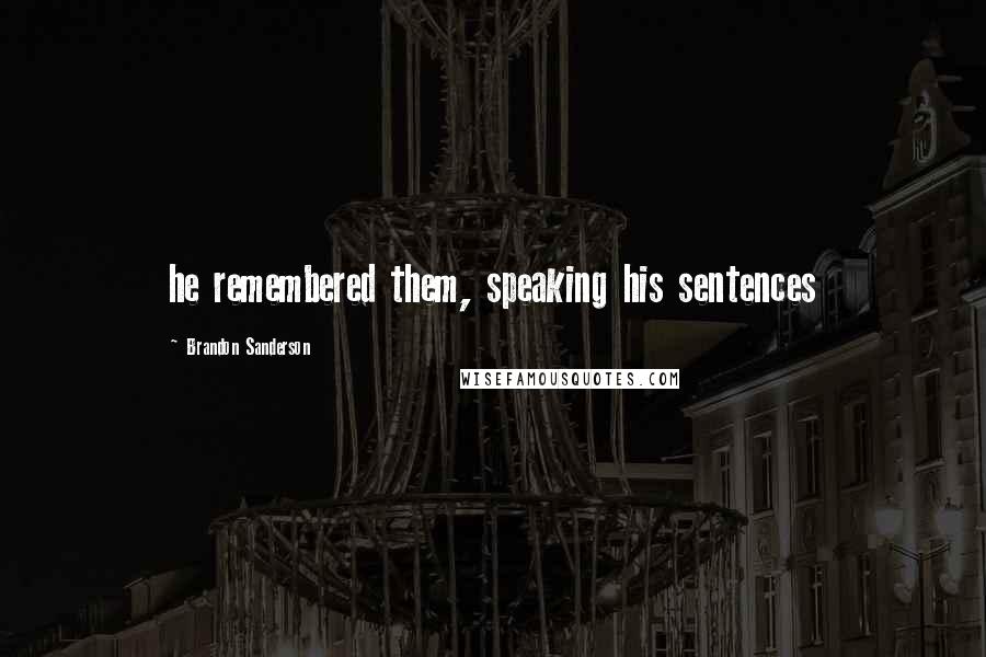 Brandon Sanderson Quotes: he remembered them, speaking his sentences