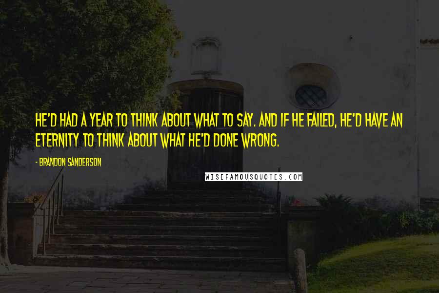 Brandon Sanderson Quotes: He'd had a year to think about what to say. And if he failed, he'd have an eternity to think about what he'd done wrong.