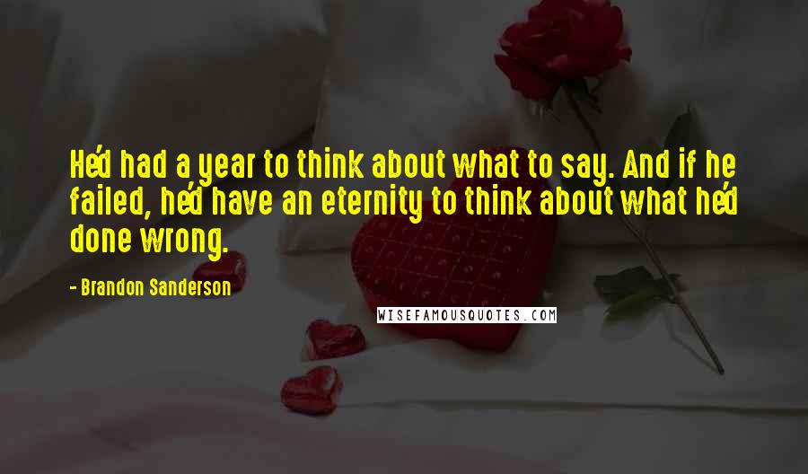 Brandon Sanderson Quotes: He'd had a year to think about what to say. And if he failed, he'd have an eternity to think about what he'd done wrong.