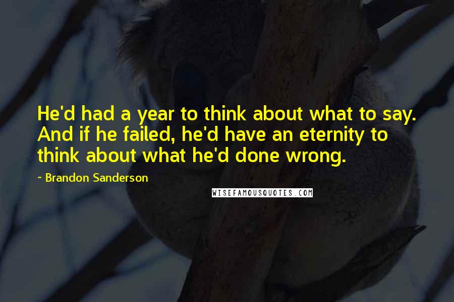 Brandon Sanderson Quotes: He'd had a year to think about what to say. And if he failed, he'd have an eternity to think about what he'd done wrong.