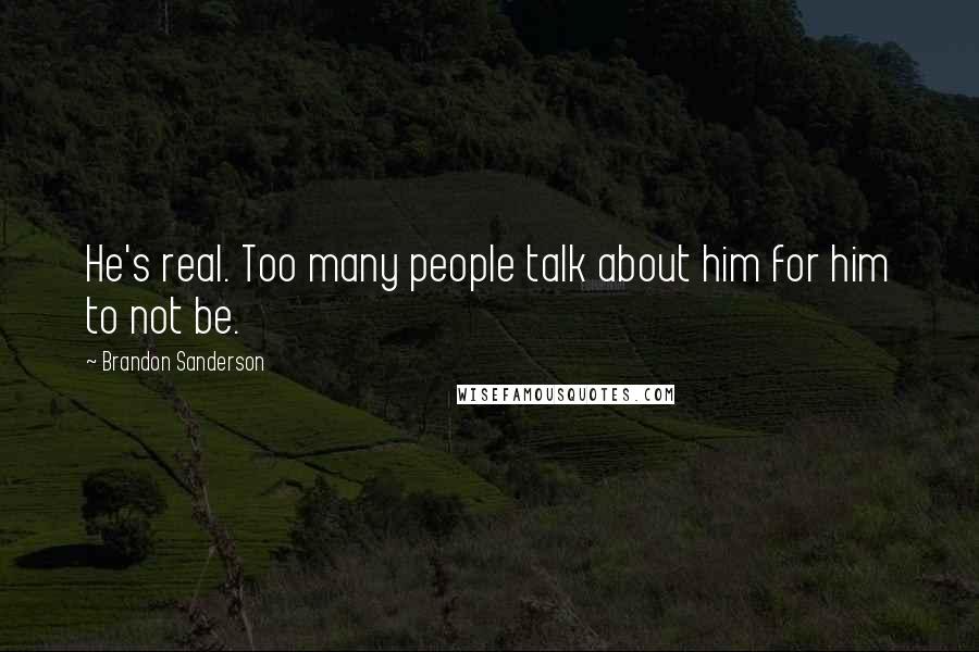 Brandon Sanderson Quotes: He's real. Too many people talk about him for him to not be.