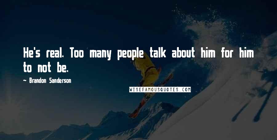 Brandon Sanderson Quotes: He's real. Too many people talk about him for him to not be.