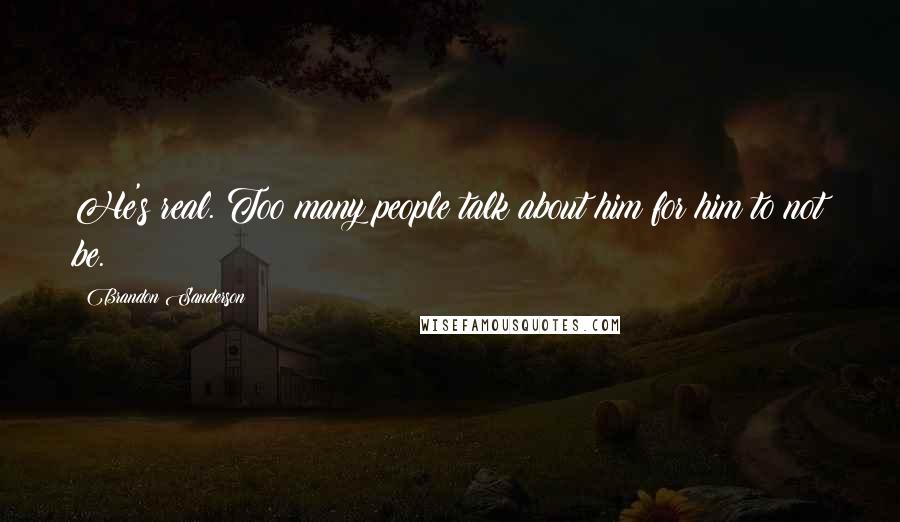 Brandon Sanderson Quotes: He's real. Too many people talk about him for him to not be.