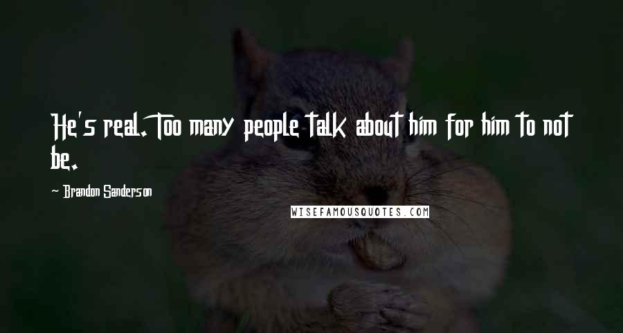 Brandon Sanderson Quotes: He's real. Too many people talk about him for him to not be.