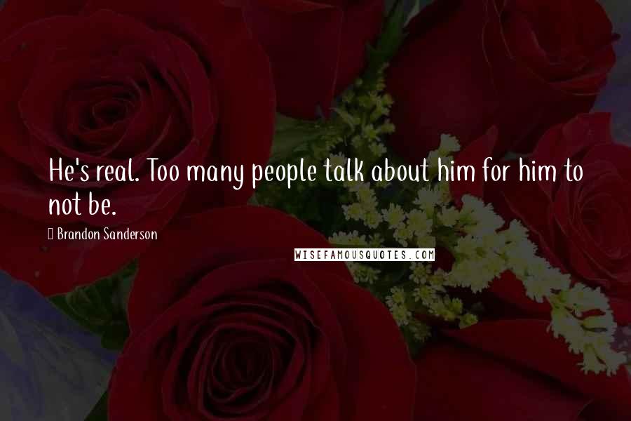 Brandon Sanderson Quotes: He's real. Too many people talk about him for him to not be.