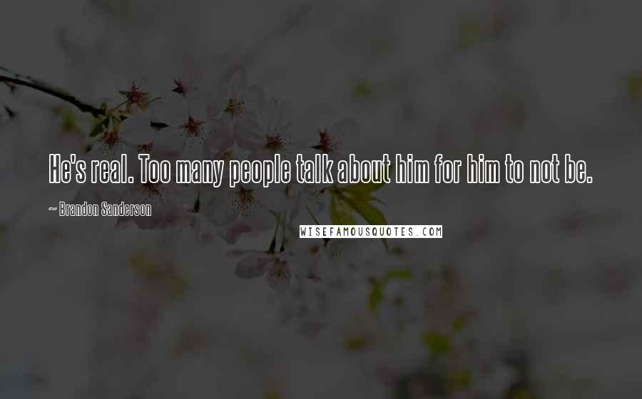 Brandon Sanderson Quotes: He's real. Too many people talk about him for him to not be.