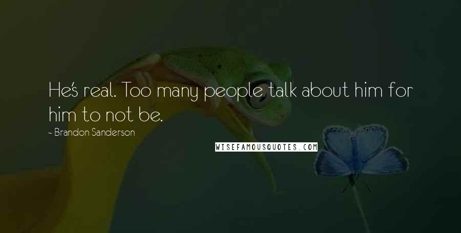 Brandon Sanderson Quotes: He's real. Too many people talk about him for him to not be.
