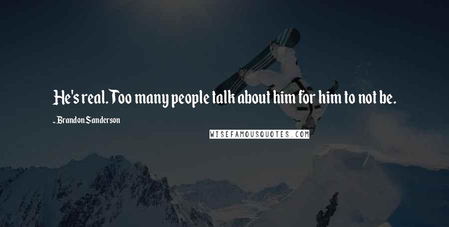 Brandon Sanderson Quotes: He's real. Too many people talk about him for him to not be.