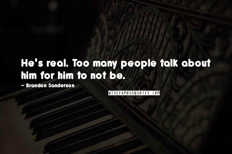 Brandon Sanderson Quotes: He's real. Too many people talk about him for him to not be.