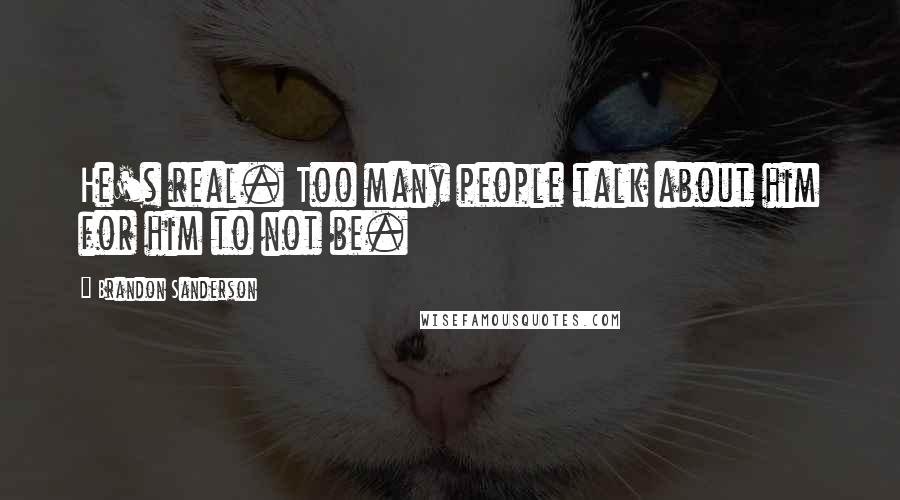 Brandon Sanderson Quotes: He's real. Too many people talk about him for him to not be.
