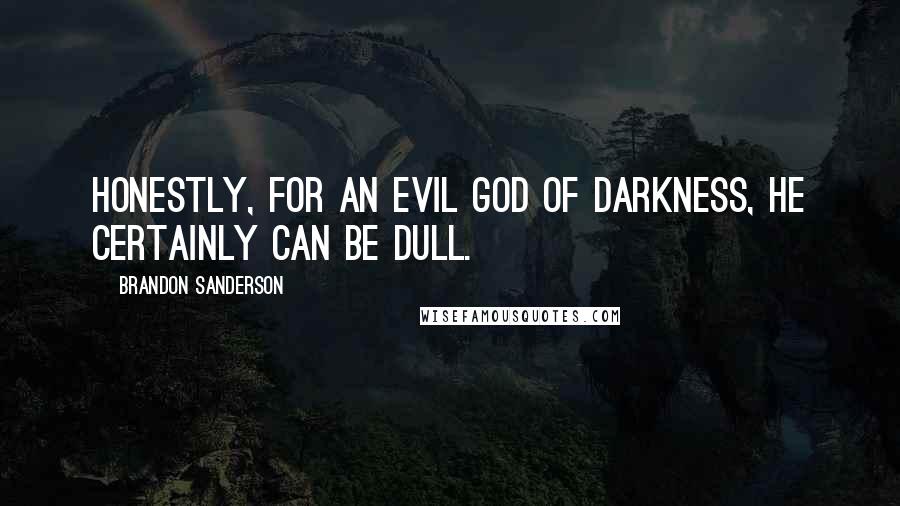 Brandon Sanderson Quotes: Honestly, for an evil god of darkness, he certainly can be dull.