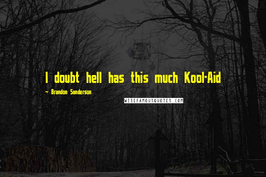 Brandon Sanderson Quotes: I doubt hell has this much Kool-Aid