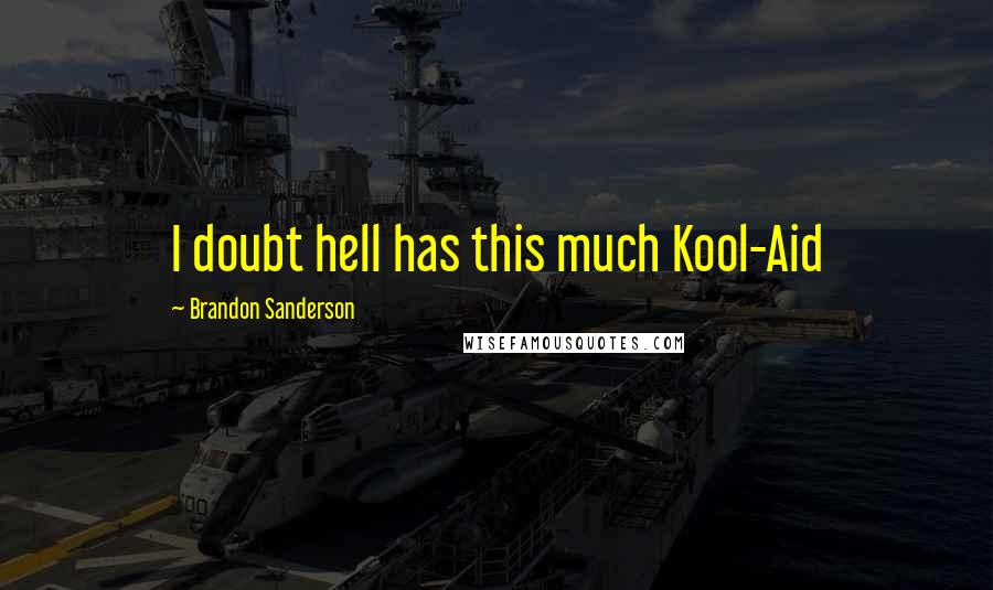 Brandon Sanderson Quotes: I doubt hell has this much Kool-Aid