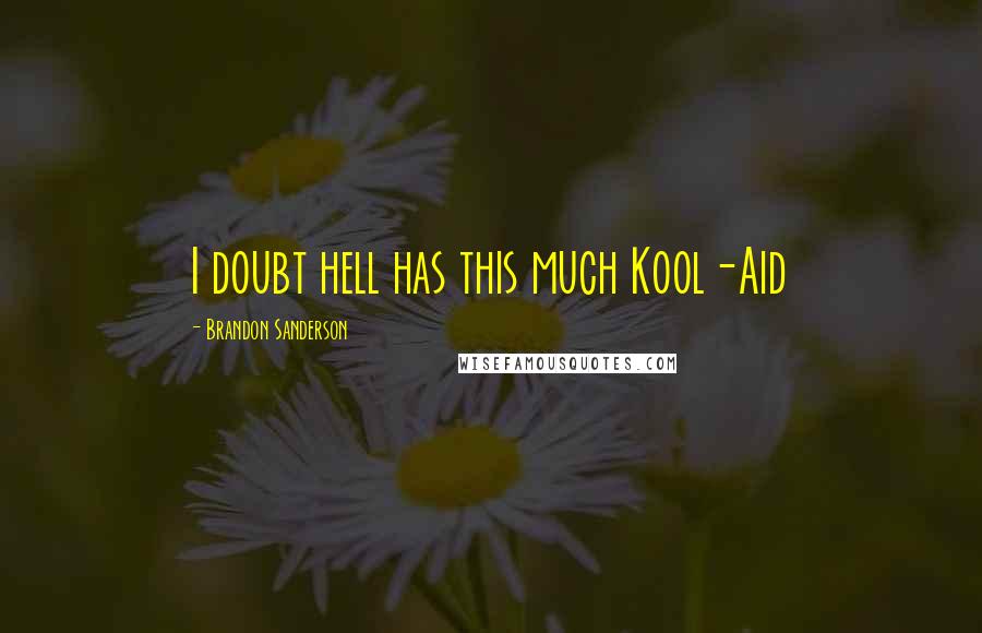 Brandon Sanderson Quotes: I doubt hell has this much Kool-Aid