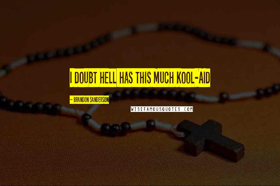 Brandon Sanderson Quotes: I doubt hell has this much Kool-Aid