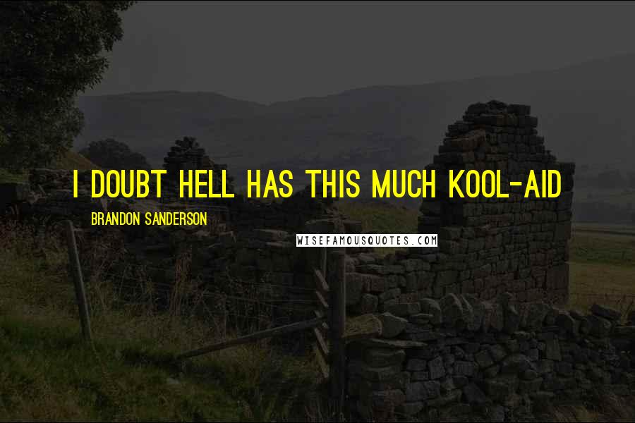 Brandon Sanderson Quotes: I doubt hell has this much Kool-Aid