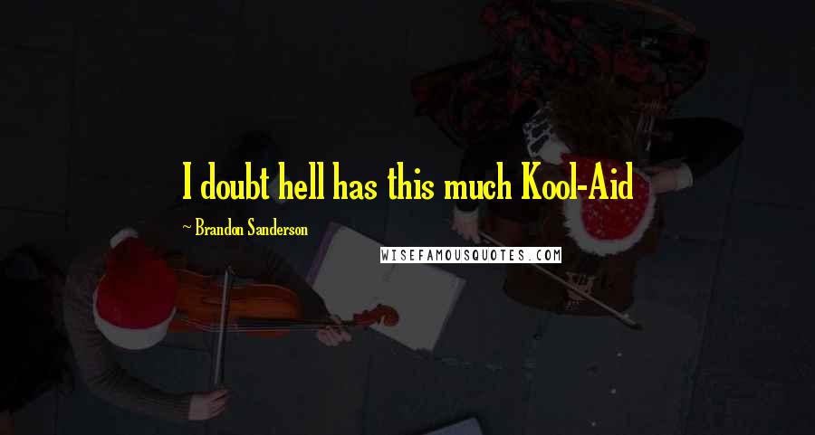 Brandon Sanderson Quotes: I doubt hell has this much Kool-Aid