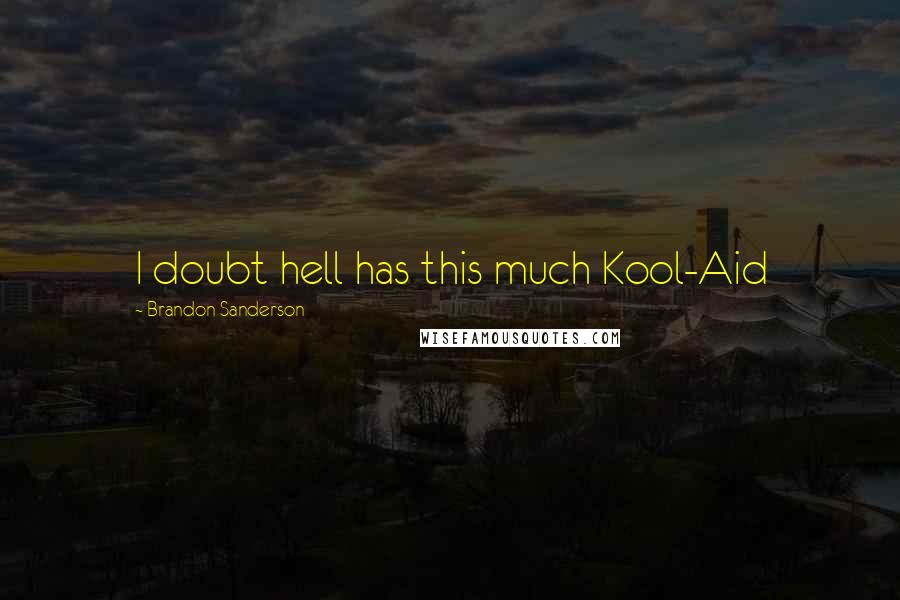 Brandon Sanderson Quotes: I doubt hell has this much Kool-Aid