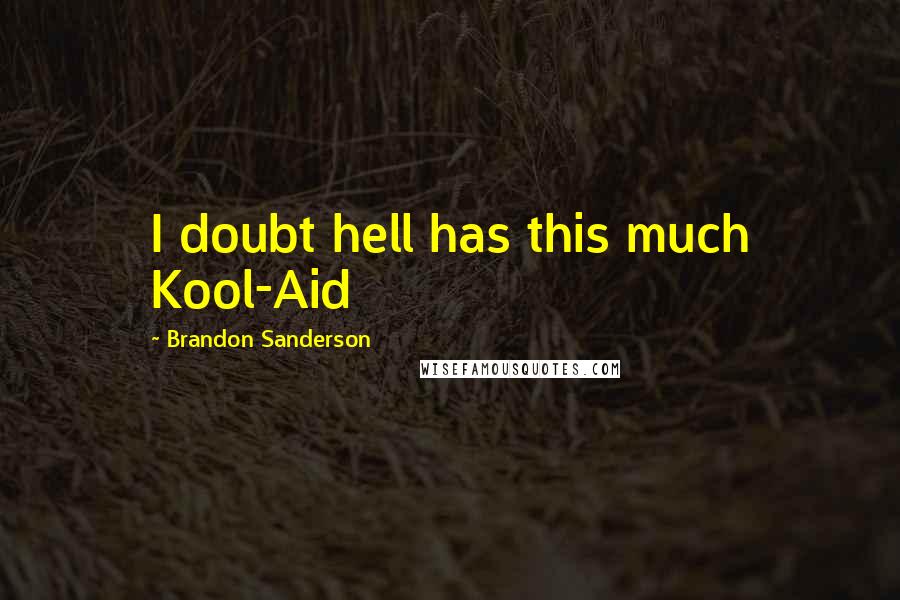 Brandon Sanderson Quotes: I doubt hell has this much Kool-Aid