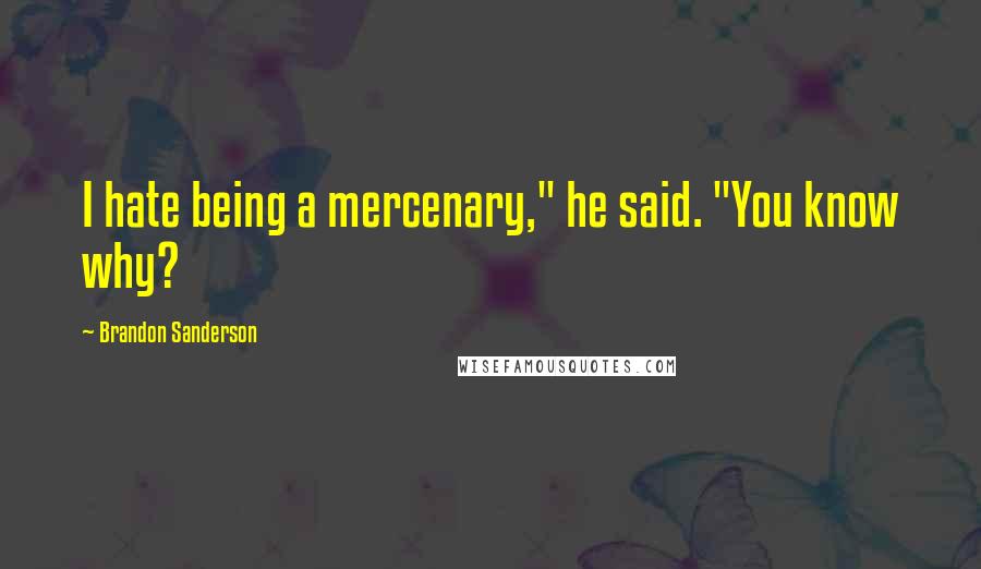 Brandon Sanderson Quotes: I hate being a mercenary," he said. "You know why?