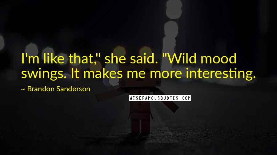 Brandon Sanderson Quotes: I'm like that," she said. "Wild mood swings. It makes me more interesting.