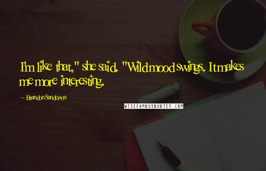 Brandon Sanderson Quotes: I'm like that," she said. "Wild mood swings. It makes me more interesting.