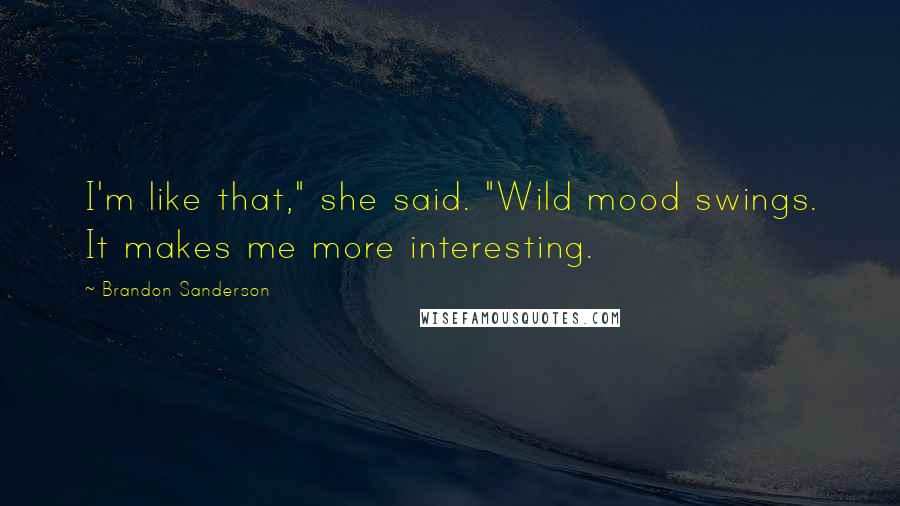 Brandon Sanderson Quotes: I'm like that," she said. "Wild mood swings. It makes me more interesting.