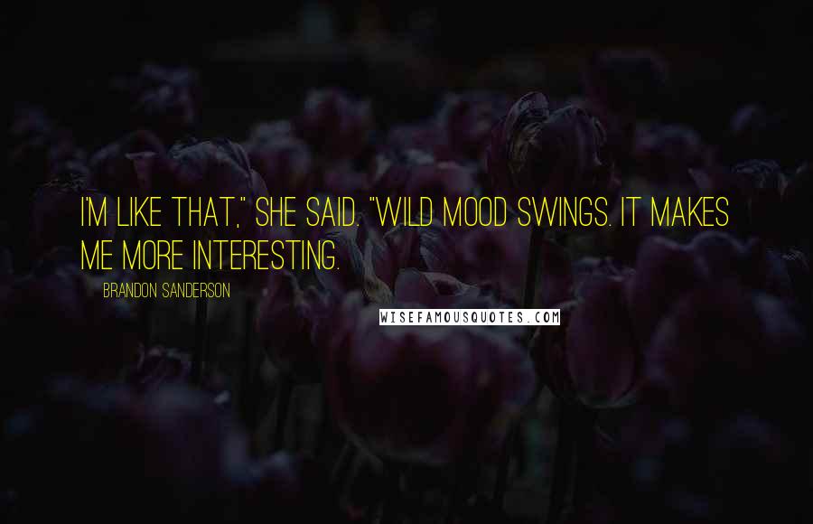 Brandon Sanderson Quotes: I'm like that," she said. "Wild mood swings. It makes me more interesting.