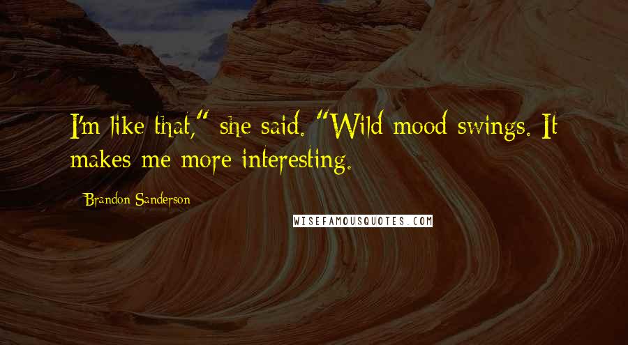 Brandon Sanderson Quotes: I'm like that," she said. "Wild mood swings. It makes me more interesting.