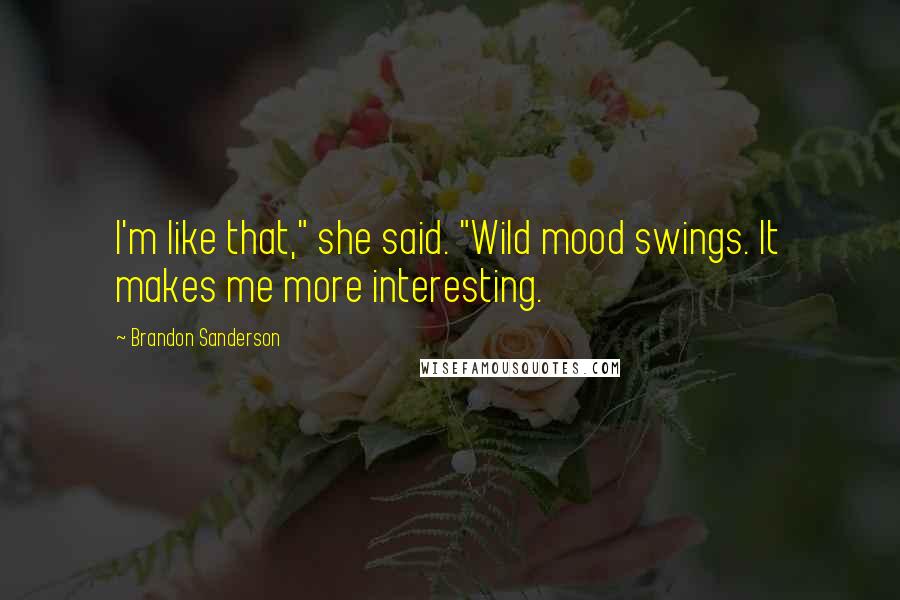 Brandon Sanderson Quotes: I'm like that," she said. "Wild mood swings. It makes me more interesting.