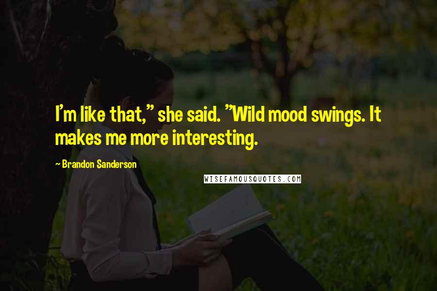 Brandon Sanderson Quotes: I'm like that," she said. "Wild mood swings. It makes me more interesting.