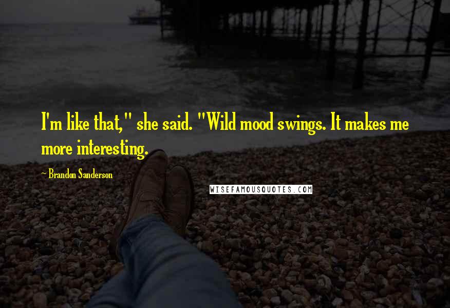 Brandon Sanderson Quotes: I'm like that," she said. "Wild mood swings. It makes me more interesting.