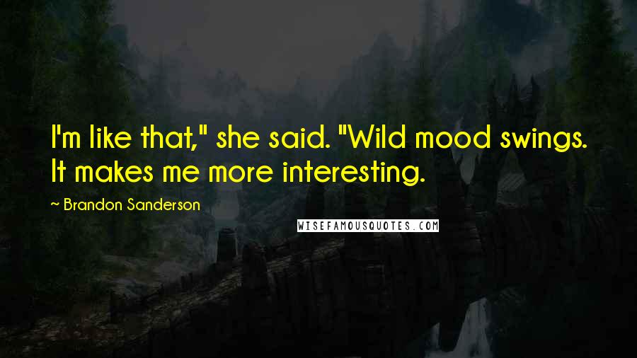 Brandon Sanderson Quotes: I'm like that," she said. "Wild mood swings. It makes me more interesting.