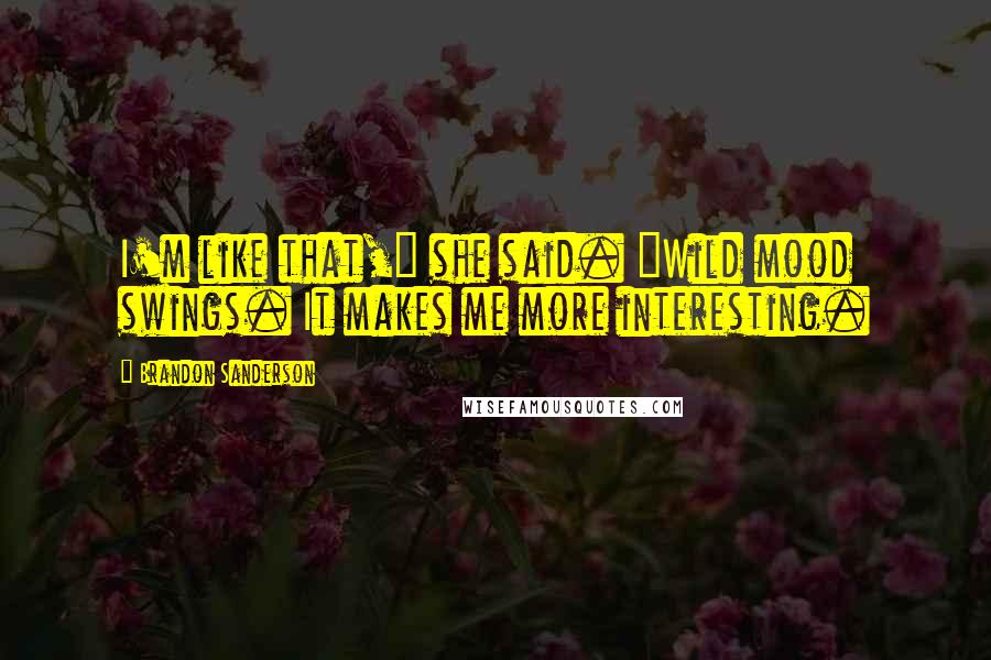 Brandon Sanderson Quotes: I'm like that," she said. "Wild mood swings. It makes me more interesting.