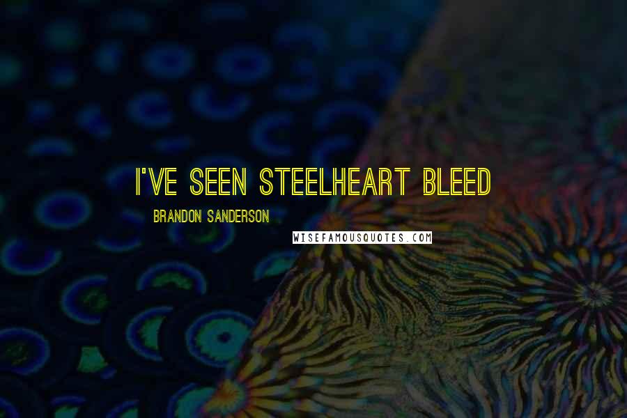 Brandon Sanderson Quotes: I've seen Steelheart bleed