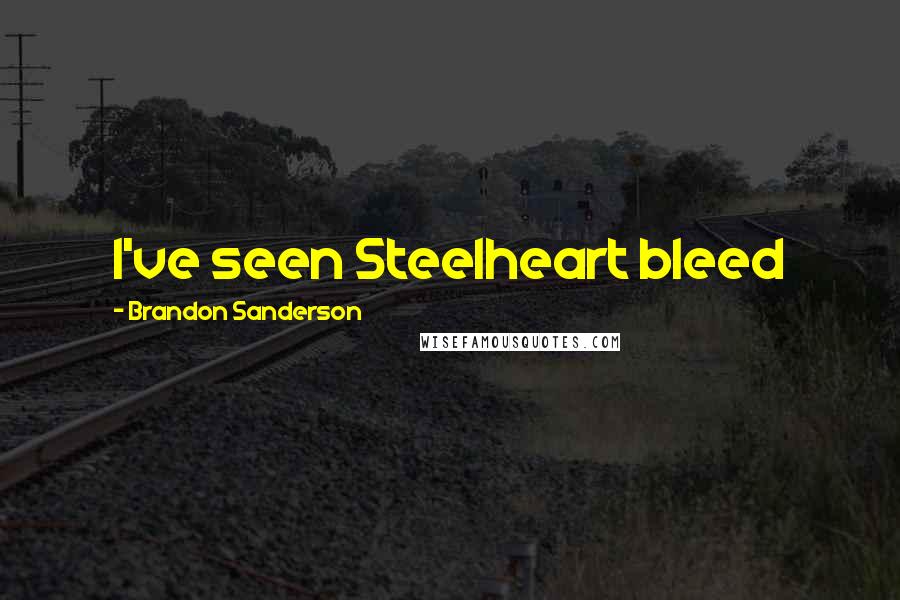 Brandon Sanderson Quotes: I've seen Steelheart bleed